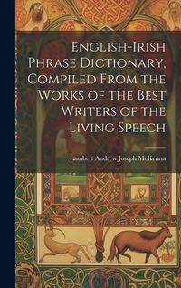Produktbild: English-Irish Phrase Dictionary, Compiled From the Works of the Best Writers of the Living Speech