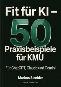 Produktbild: Fit f&uuml;r KI - 50 Praxisbeispiele f&uuml;r KMU
