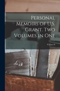 Produktbild: Personal Memoirs of U.S. Grant. Two Volumes in One