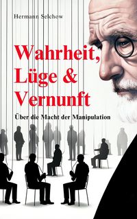 Produktbild: Wahrheit, L&uuml;ge & Vernunft - &Uuml;ber die Macht der Manipulation
