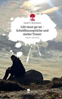 Produktbild: Life must go on - Schei&szlig;hausspr&uuml;che und meine Trauer. Life is a Story - story.one