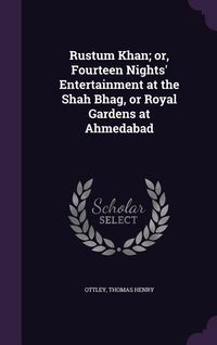 Produktbild: Rustum Khan; or, Fourteen Nights' Entertainment at the Shah Bhag, or Royal Gardens at Ahmedabad