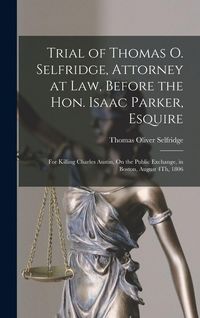 Produktbild: Trial of Thomas O. Selfridge, Attorney at Law, Before the Hon. Isaac Parker, Esquire