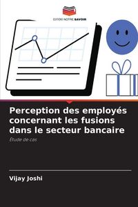 Produktbild: Perception des employ&eacute;s concernant les fusions dans le secteur bancaire