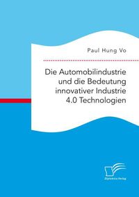 Bild vom Artikel Die Automobilindustrie und die Bedeutung innovativer Industrie 4.0 Technologien vom Autor Paul Hung Vo