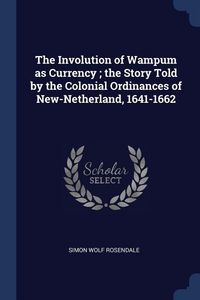 Produktbild: The Involution of Wampum as Currency; the Story Told by the Colonial Ordinances of New-Netherland, 1641-1662