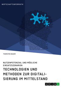 Produktbild: Technologien und Methoden zur Digitalisierung im Mittelstand. Nutzenpotenzial und m&ouml;gliche Einsatzszenarien