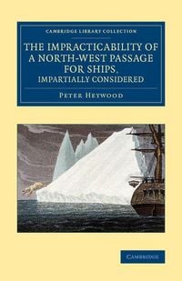Produktbild: The Impracticability of a North-West Passage for Ships, Impartially Considered