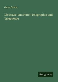 Produktbild: Die Haus- und Hotel-Telegraphie und Telephonie