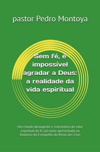 Produktbild: Sem f&eacute;, &eacute; imposs&iacute;vel agradar a Deus: a realidade da vida espiritual