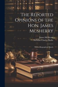 Produktbild: The Reported Opinions of the Hon. James Mcsherry: With a Biographical Sketch