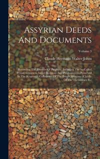 Produktbild: Assyrian Deeds And Documents: Recording The Transfer Of Property. Including The So-called Private Contracts, Legal Decisions And Proclamations Prese