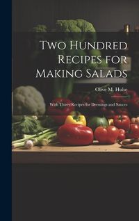 Produktbild: Two Hundred Recipes for Making Salads: With Thirty Recipes for Dressings and Sauces