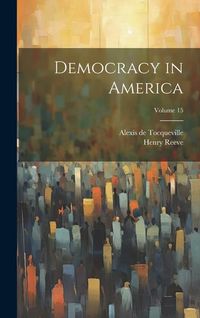 Bild vom Artikel Democracy in America; Volume 15 vom Autor Alexis de Tocqueville