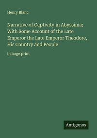 Produktbild: Narrative of Captivity in Abyssinia; With Some Account of the Late Emperor the Late Emperor Theodore, His Country and People