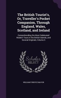Produktbild: The British Tourist's, Or, Traveller's Pocket Companion, Through England, Wales, Scotland, and Ireland