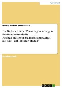 Produktbild: Die Kriterien in der Personalgewinnung in der Bundesanstalt f&uuml;r Finanzdienstleisungsaufsicht angewandt auf das "F&uuml;nf-Faktoren-Modell"