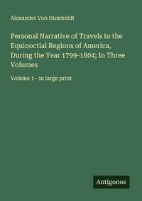 Produktbild: Personal Narrative of Travels to the Equinoctial Regions of America, During the Year 1799-1804; In Three Volumes