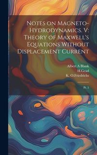 Produktbild: Notes on Magneto-hydrodynamics. V: Theory of Maxwell's Equations Without Displacement Current: Pt. 5