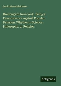 Produktbild: Humbugs of New-York. Being a Remonstrance Against Popular Delusion. Whether in Science, Philosophy, or Religion