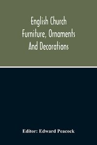 Produktbild: English Church Furniture, Ornaments And Decorations, At The Period Of The Reformation