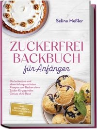Produktbild: Zuckerfrei Backbuch f&uuml;r Anf&auml;nger: Die leckersten und abwechslungsreichsten Rezep
