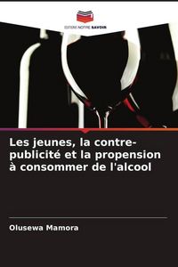Produktbild: Les jeunes, la contre-publicit&eacute; et la propension &agrave; consommer de l'alcool