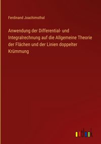 Produktbild: Anwendung der Differential- und Integralrechnung auf die Allgemeine Theorie der Fl&auml;chen und der Linien doppelter Kr&uuml;mmung
