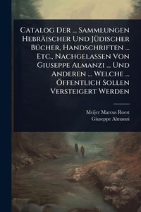 Produktbild: Catalog Der ... Sammlungen Hebr&auml;ischer Und J&Atilde;1/4discher B&Atilde;1/4cher, Handschriften ... Etc., Nachgelassen Von Giuseppe Almanzi ... Und Anderen ... Welch