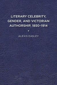 Produktbild: Literary Celebrity, Gender, and Victorian Authorship, 1850-1914