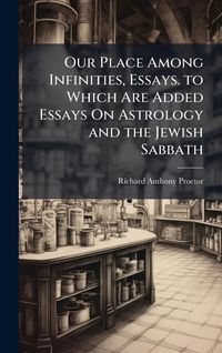 Produktbild: Our Place Among Infinities, Essays. to Which Are Added Essays On Astrology and the Jewish Sabbath