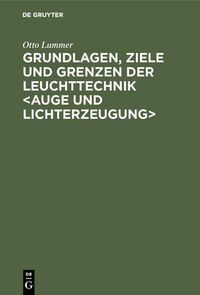 Produktbild: Grundlagen, Ziele und Grenzen der Leuchttechnik <Auge und Lichterzeugung>