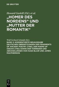 Produktbild: Kommentierte Neuausgabe deutscher &Uuml;bersetzungen der Fragments of Ancient Poetry (1766), der Poems of Ossian (1782) sowie der Vorreden und Abhandlungen