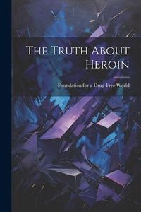 Produktbild: The Truth About Heroin