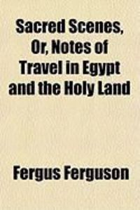 Produktbild: Sacred Scenes, Or, Notes of Travel in Egypt and the Holy Land