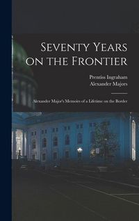 Produktbild: Seventy Years on the Frontier; Alexander Major's Memoirs of a Lifetime on the Border