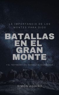 Produktbild: Batallas en el Gran Monte: La importancia de los montes para Dios, y el testimonio del ascenso al Aconcagua