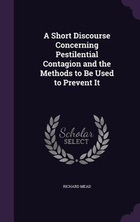 Produktbild: A Short Discourse Concerning Pestilential Contagion and the Methods to Be Used to Prevent It