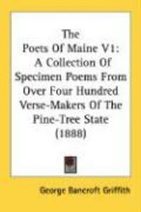 Produktbild: The Poets of Maine V1: A Collection of Specimen Poems from Over Four Hundred Verse-Makers of the Pine-Tree State (1888)