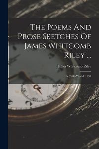 Produktbild: The Poems And Prose Sketches Of James Whitcomb Riley ...: A Child-world. 1898