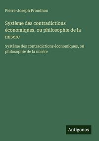 Produktbild: Syst&egrave;me des contradictions &eacute;conomiques, ou philosophie de la mis&egrave;re
