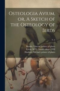 Produktbild: Osteologia Avium, or, A Sketch of the Osteology of Birds; v. 3