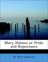 Produktbild: Goodwin, M: Mary Holmes or Pride and Repentance