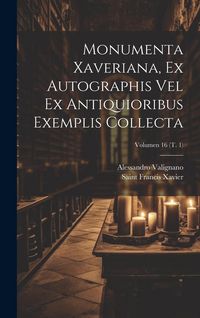 Produktbild: Monumenta Xaveriana, ex autographis vel ex antiquioribus exemplis collecta; Volumen 16 (t. 1)