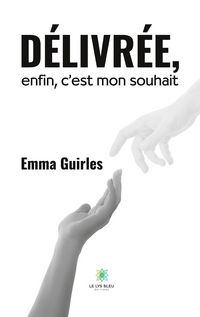 Produktbild: Emma Guirles: D&eacute;livr&eacute;e, enfin, c'est mon souhait