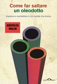 Produktbild: Come far saltare un oleodotto. Imparare a combattere in un mondo che brucia