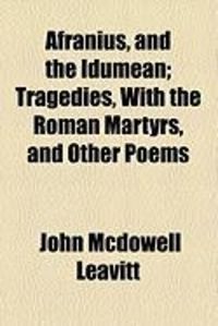 Produktbild: Afranius, and the Idumean; Tragedies, with the Roman Martyrs, and Other Poems