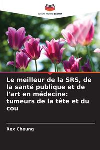 Produktbild: Le meilleur de la SRS, de la sant&eacute; publique et de l'art en m&eacute;decine: tumeurs de la t&ecirc;te et du cou