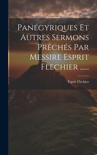 Produktbild: Pan&eacute;gyriques Et Autres Sermons Pr&ecirc;ch&eacute;s Par Messire Esprit Flechier ......
