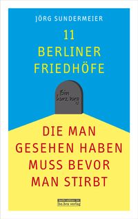 Produktbild: 11 Berliner Friedh&ouml;fe, die man gesehen haben muss, bevor man stirbt